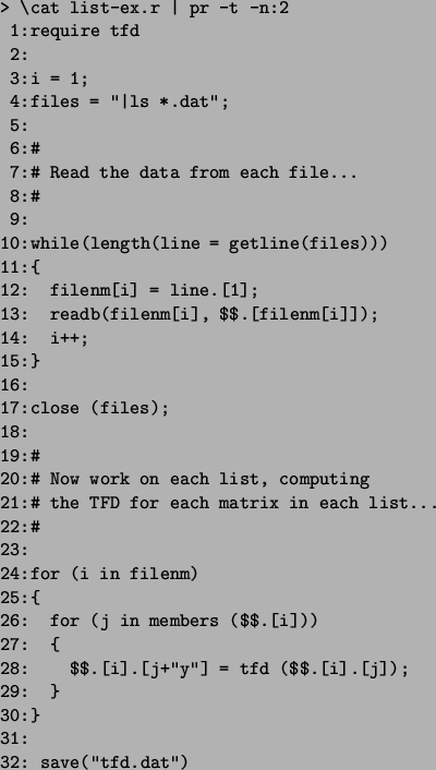 \begin{figure}\begin{verbatim}> \cat list-ex.r \vert pr -t -n:2
1:require tfd...
...tfd ($$.[i].[j]);
29: }
30:}
31:
32: save(''tfd.dat'')\end{verbatim}\end{figure}